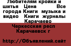 Любителям кройки и шитья › Цена ­ 2 500 - Все города Книги, музыка и видео » Книги, журналы   . Карачаево-Черкесская респ.,Карачаевск г.